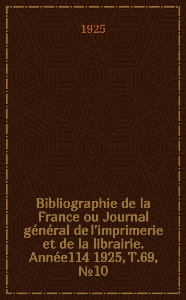 Bibliographie de la France ou Journal général de l'imprimerie et de la librairie. Année114 1925, T.69, №10