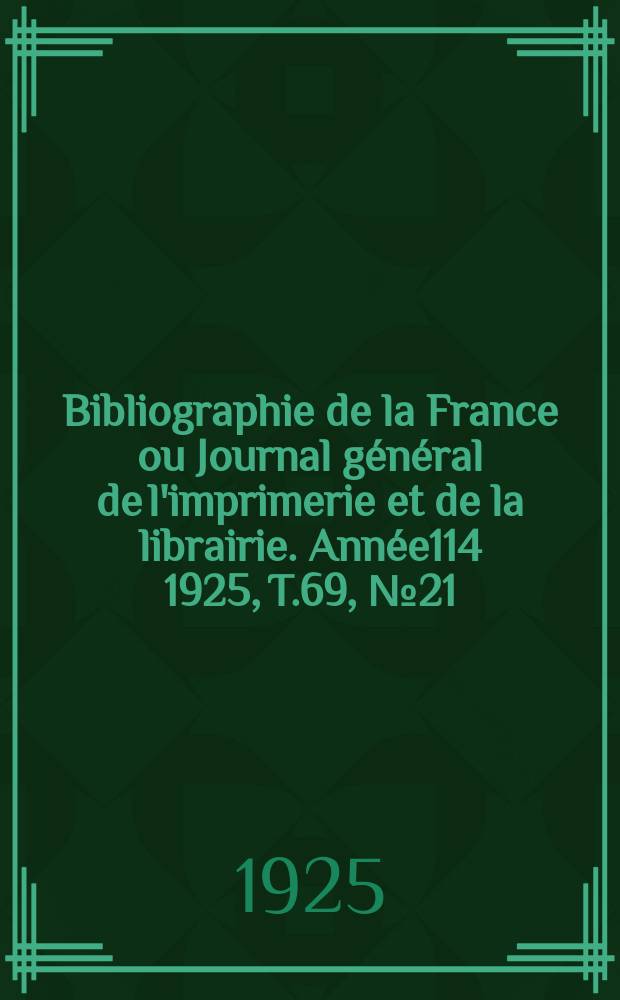 Bibliographie de la France ou Journal général de l'imprimerie et de la librairie. Année114 1925, T.69, №21