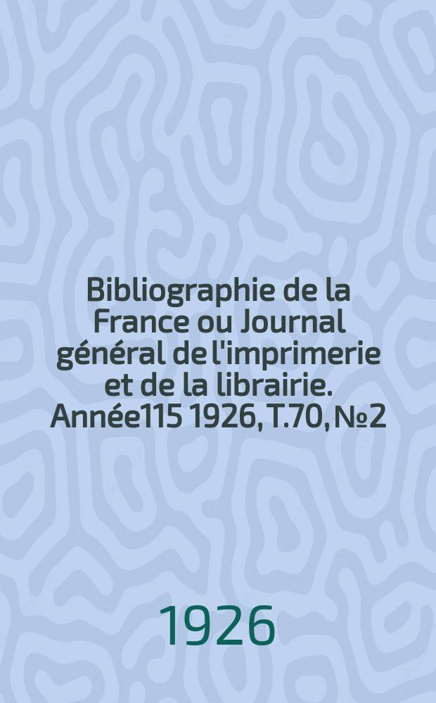 Bibliographie de la France ou Journal général de l'imprimerie et de la librairie. Année115 1926, T.70, №2