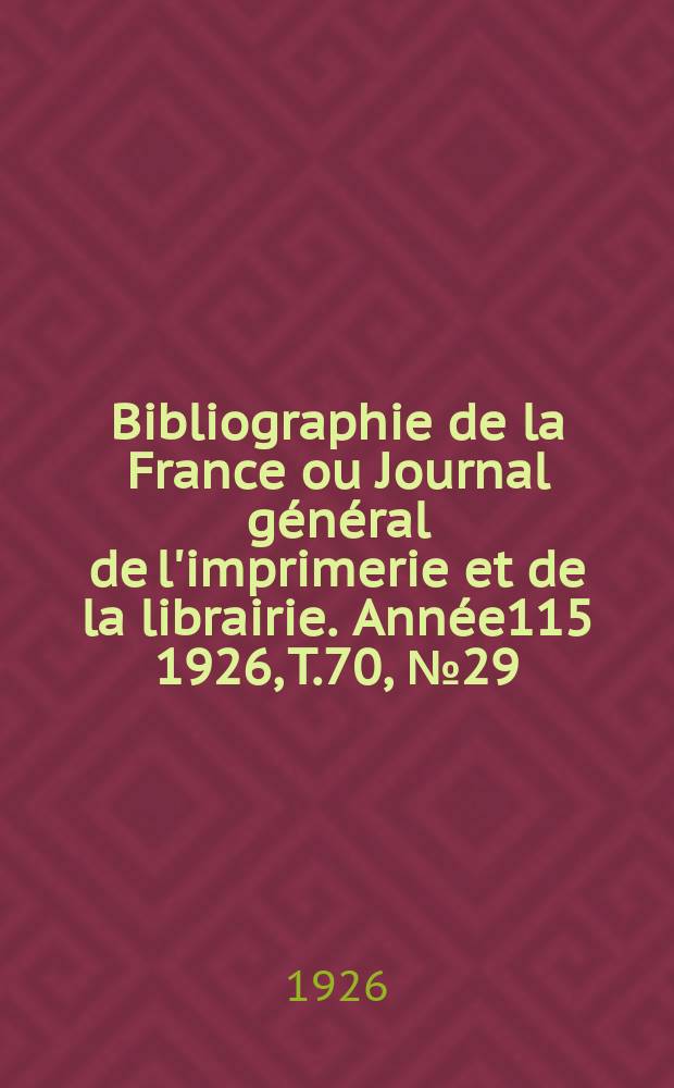 Bibliographie de la France ou Journal général de l'imprimerie et de la librairie. Année115 1926, T.70, №29