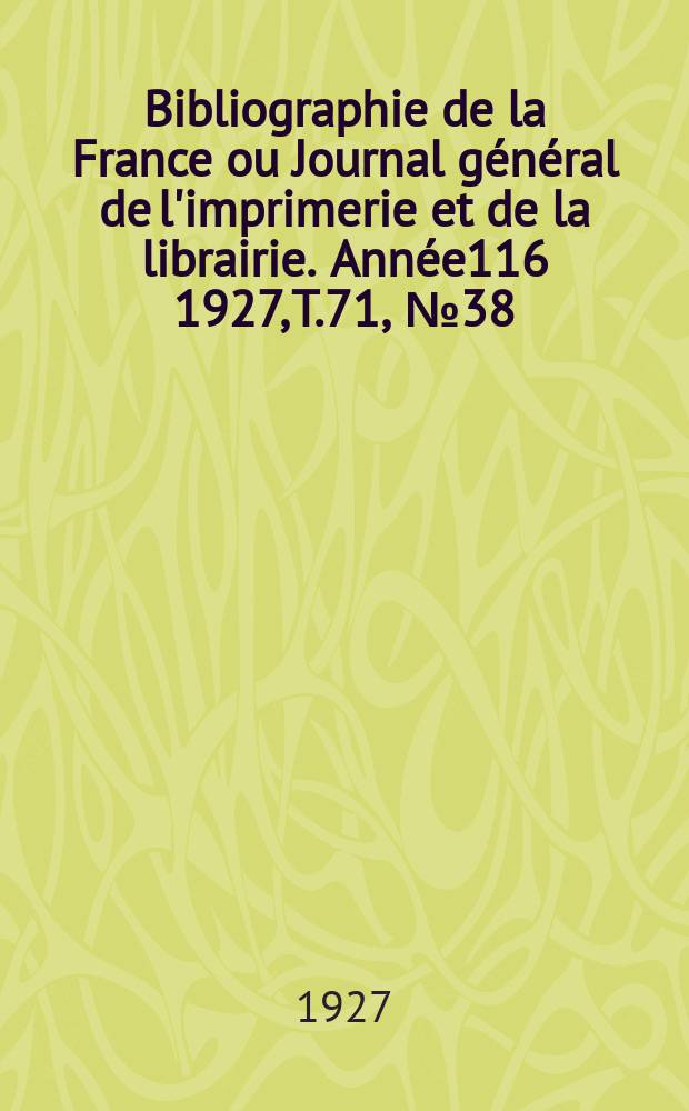 Bibliographie de la France ou Journal général de l'imprimerie et de la librairie. Année116 1927, T.71, №38