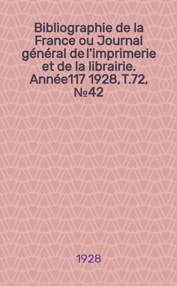 Bibliographie de la France ou Journal général de l'imprimerie et de la librairie. Année117 1928, T.72, №42