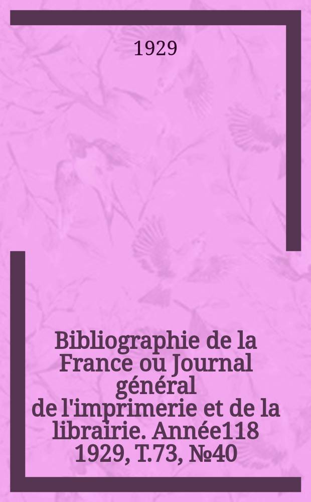 Bibliographie de la France ou Journal général de l'imprimerie et de la librairie. Année118 1929, T.73, №40