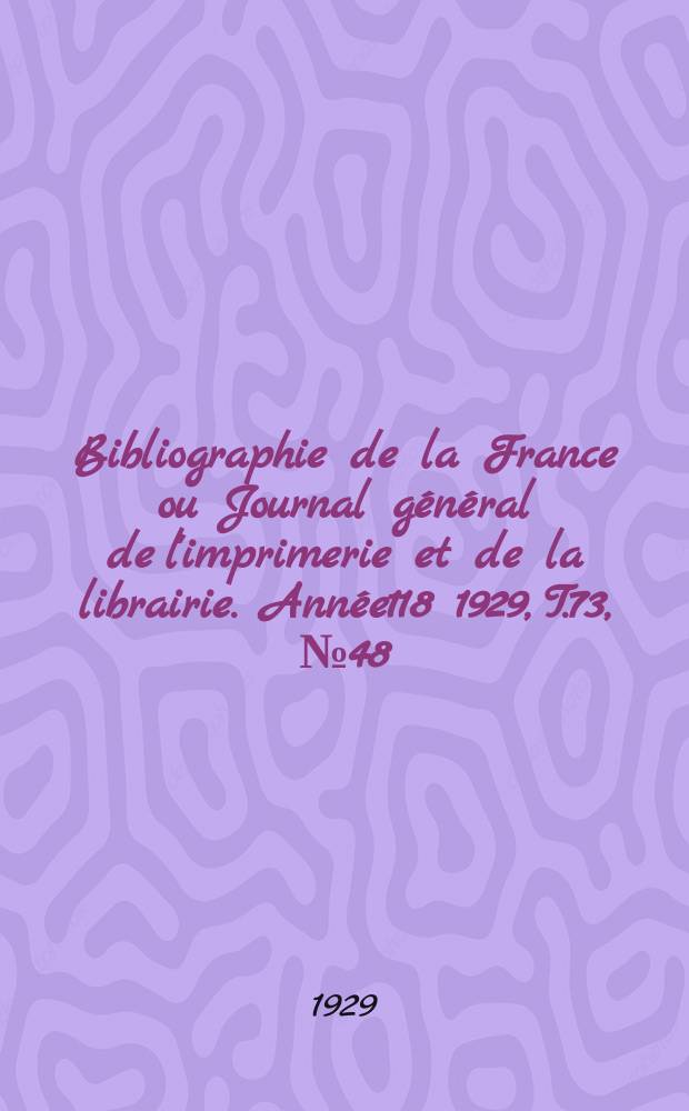 Bibliographie de la France ou Journal général de l'imprimerie et de la librairie. Année118 1929, T.73, №48