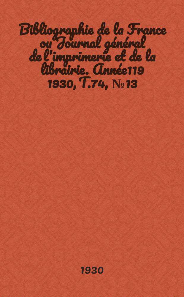 Bibliographie de la France ou Journal général de l'imprimerie et de la librairie. Année119 1930, T.74, №13