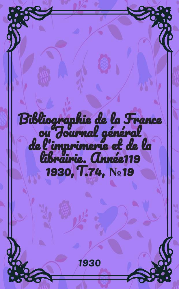 Bibliographie de la France ou Journal général de l'imprimerie et de la librairie. Année119 1930, T.74, №19
