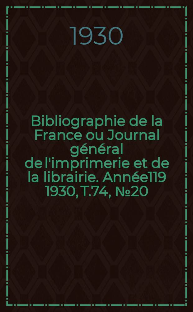 Bibliographie de la France ou Journal général de l'imprimerie et de la librairie. Année119 1930, T.74, №20