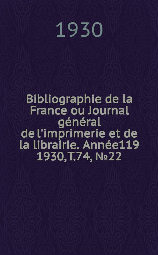 Bibliographie de la France ou Journal général de l'imprimerie et de la librairie. Année119 1930, T.74, №22