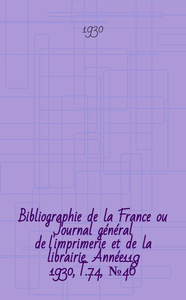 Bibliographie de la France ou Journal général de l'imprimerie et de la librairie. Année119 1930, T.74, №46