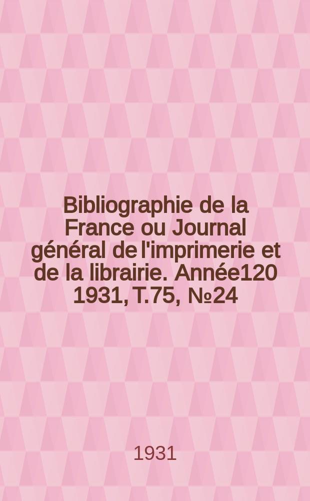 Bibliographie de la France ou Journal général de l'imprimerie et de la librairie. Année120 1931, T.75, №24