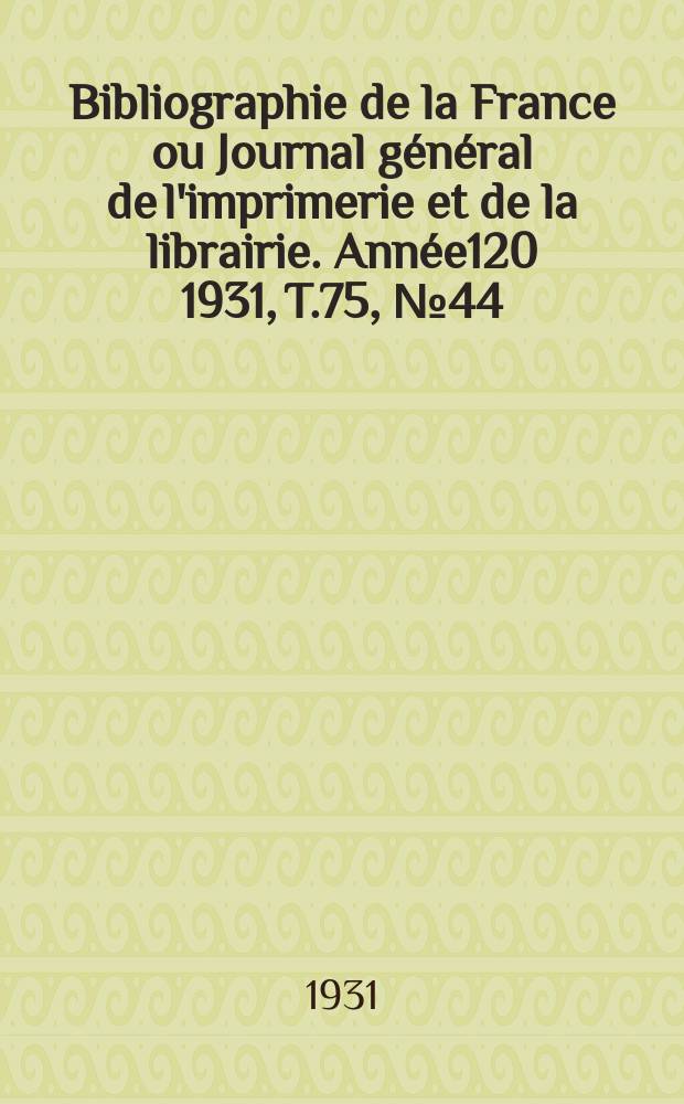 Bibliographie de la France ou Journal général de l'imprimerie et de la librairie. Année120 1931, T.75, №44