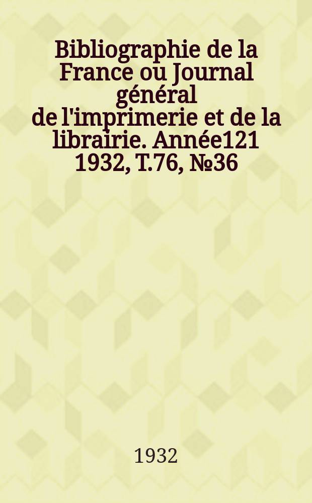 Bibliographie de la France ou Journal général de l'imprimerie et de la librairie. Année121 1932, T.76, №36