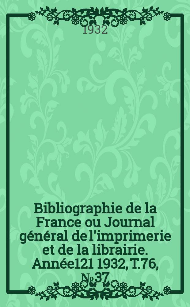 Bibliographie de la France ou Journal général de l'imprimerie et de la librairie. Année121 1932, T.76, №37