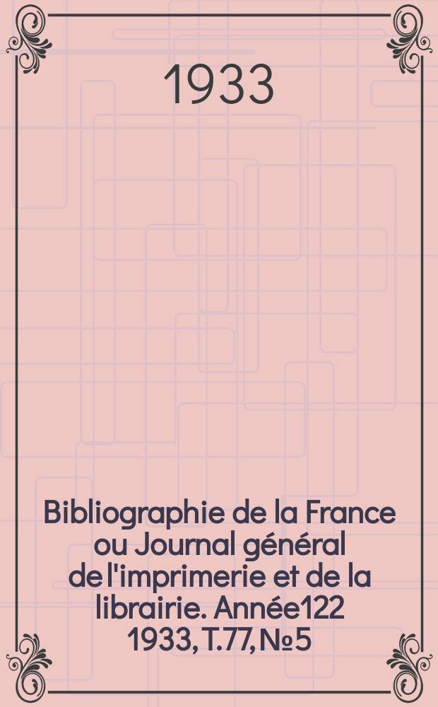 Bibliographie de la France ou Journal général de l'imprimerie et de la librairie. Année122 1933, T.77, №5