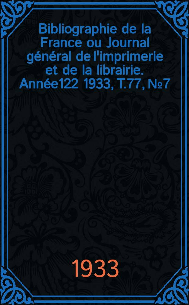 Bibliographie de la France ou Journal général de l'imprimerie et de la librairie. Année122 1933, T.77, №7