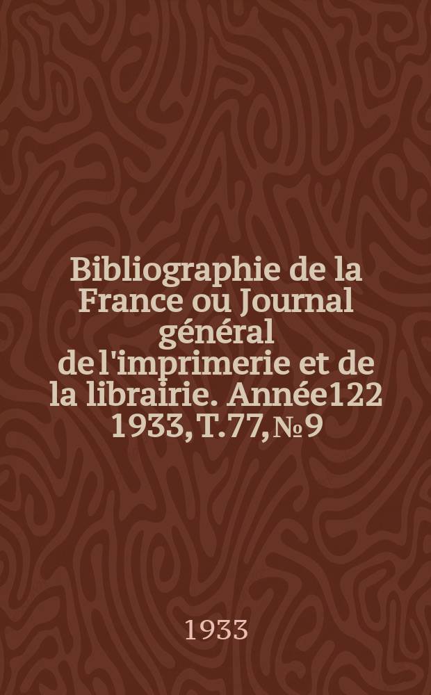 Bibliographie de la France ou Journal général de l'imprimerie et de la librairie. Année122 1933, T.77, №9