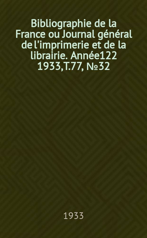 Bibliographie de la France ou Journal général de l'imprimerie et de la librairie. Année122 1933, T.77, №32