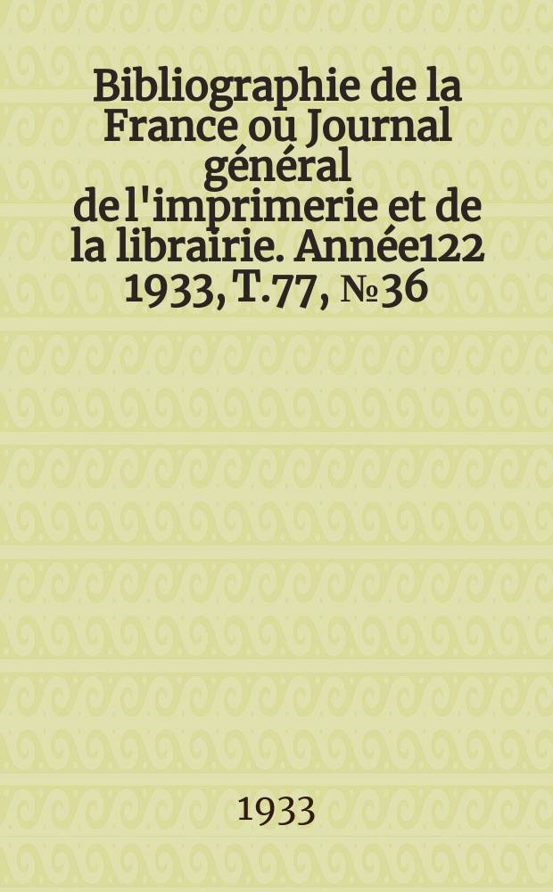 Bibliographie de la France ou Journal général de l'imprimerie et de la librairie. Année122 1933, T.77, №36