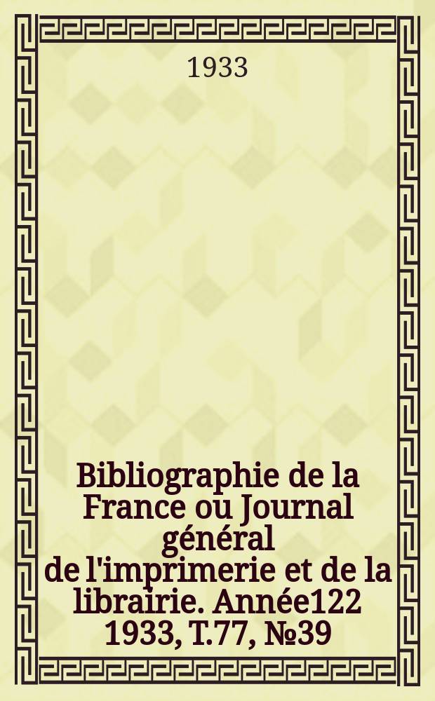Bibliographie de la France ou Journal général de l'imprimerie et de la librairie. Année122 1933, T.77, №39
