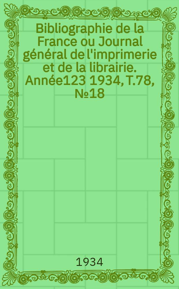 Bibliographie de la France ou Journal général de l'imprimerie et de la librairie. Année123 1934, T.78, №18
