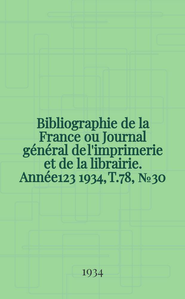Bibliographie de la France ou Journal général de l'imprimerie et de la librairie. Année123 1934, T.78, №30