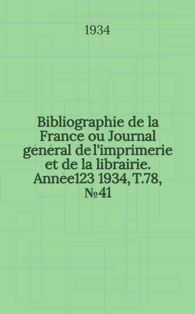 Bibliographie de la France ou Journal g&eacute;n&eacute;ral de l'imprimerie et de la librairie. Ann&eacute;e123 1934, T.78, №41