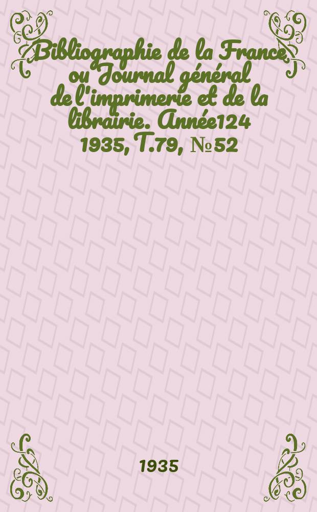 Bibliographie de la France ou Journal général de l'imprimerie et de la librairie. Année124 1935, T.79, №52