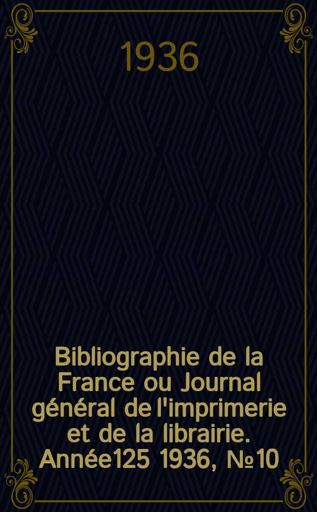Bibliographie de la France ou Journal général de l'imprimerie et de la librairie. Année125 1936, №10