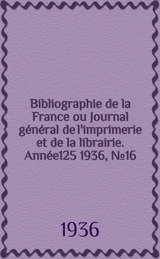 Bibliographie de la France ou Journal général de l'imprimerie et de la librairie. Année125 1936, №16