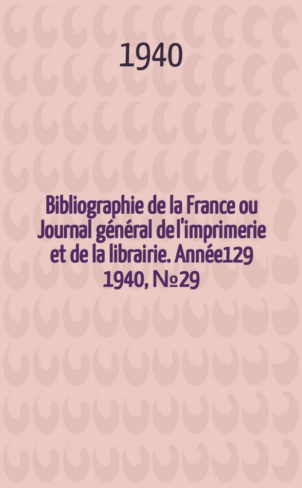 Bibliographie de la France ou Journal général de l'imprimerie et de la librairie. Année129 1940, №29