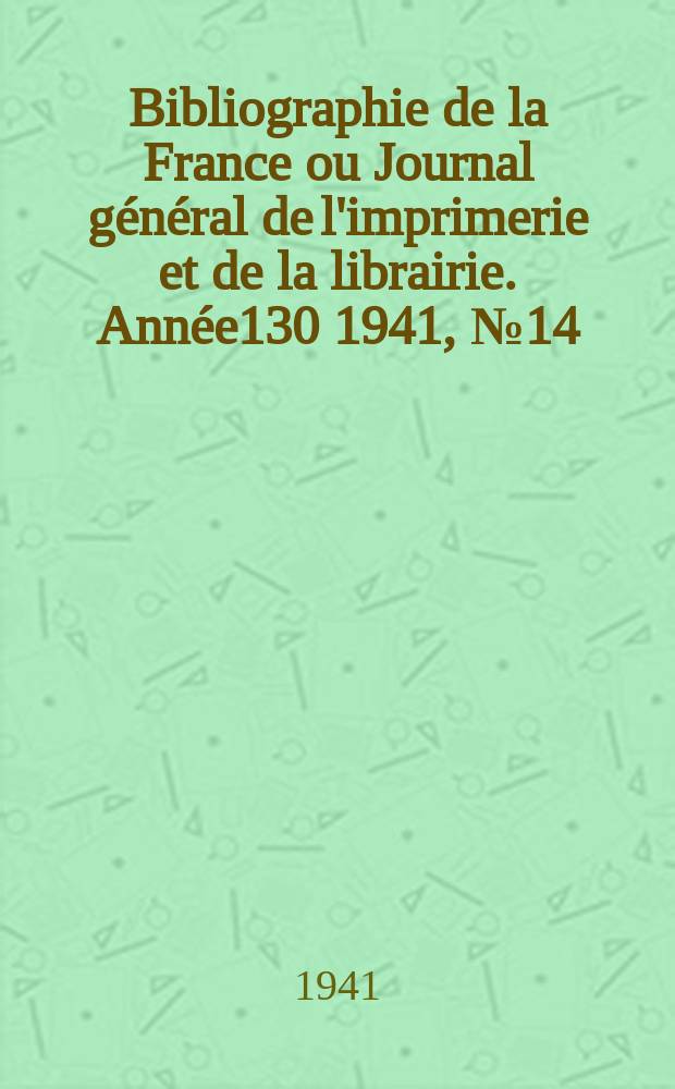 Bibliographie de la France ou Journal général de l'imprimerie et de la librairie. Année130 1941, №14