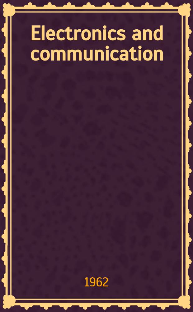 Electronics and communication : The only Canadian journal devoted specifically to the applications of communications and electronics. Vol.10, №1