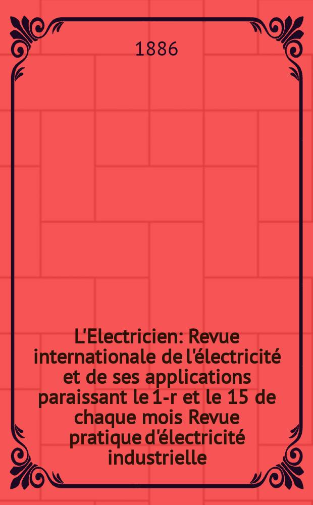 L'Electricien : Revue internationale de l'&eacute;lectricit&eacute; et de ses applications paraissant le 1-r et le 15 de chaque mois Revue pratique d'&eacute;lectricit&eacute; industrielle. T.10, №175