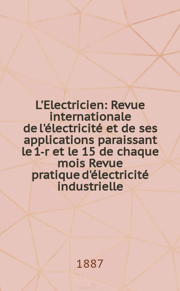 L'Electricien : Revue internationale de l'&eacute;lectricit&eacute; et de ses applications paraissant le 1-r et le 15 de chaque mois Revue pratique d'&eacute;lectricit&eacute; industrielle. T.11, №205