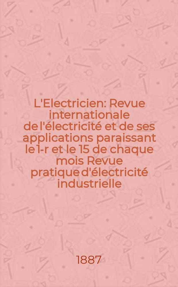 L'Electricien : Revue internationale de l'électricité et de ses applications paraissant le 1-r et le 15 de chaque mois Revue pratique d'électricité industrielle. T.11, №224