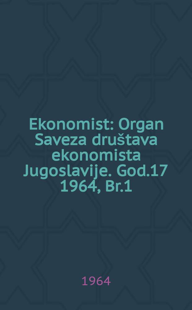 Ekonomist : Organ Saveza društava ekonomista Jugoslavije. God.17 1964, Br.1