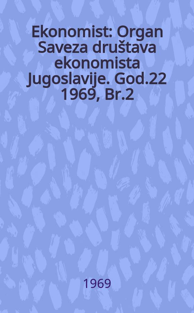 Ekonomist : Organ Saveza društava ekonomista Jugoslavije. God.22 1969, Br.2
