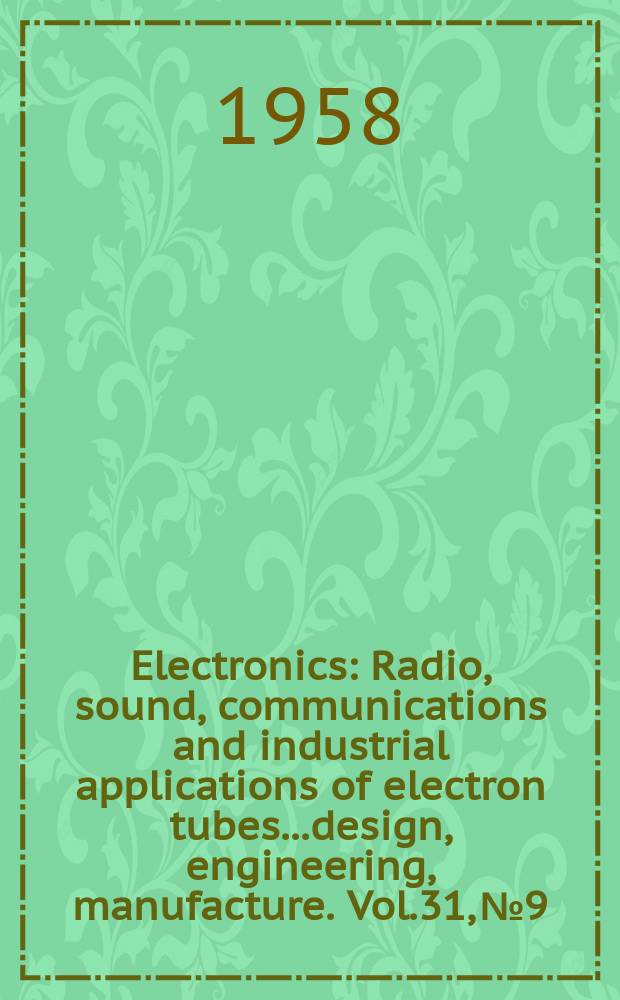 Electronics : Radio, sound, communications and industrial applications of electron tubes...design, engineering, manufacture. Vol.31, №9