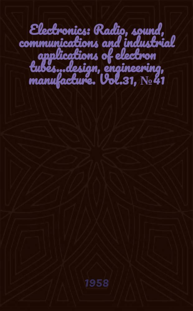 Electronics : Radio, sound, communications and industrial applications of electron tubes...design, engineering, manufacture. Vol.31, №41