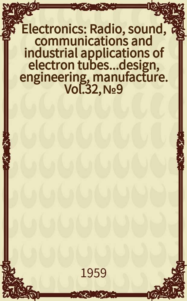 Electronics : Radio, sound, communications and industrial applications of electron tubes...design, engineering, manufacture. Vol.32, №9