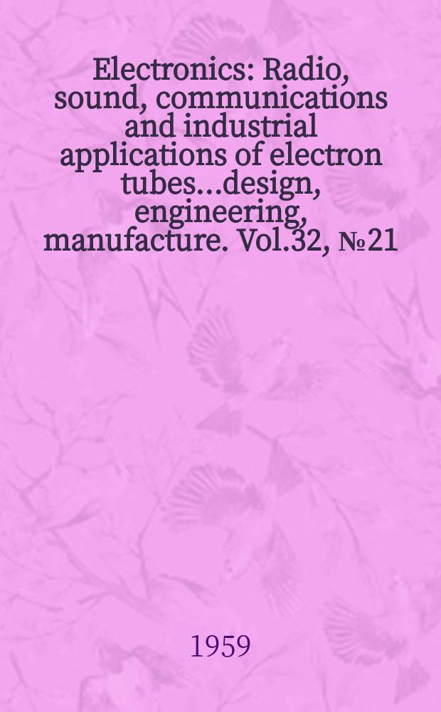 Electronics : Radio, sound, communications and industrial applications of electron tubes...design, engineering, manufacture. Vol.32, №21