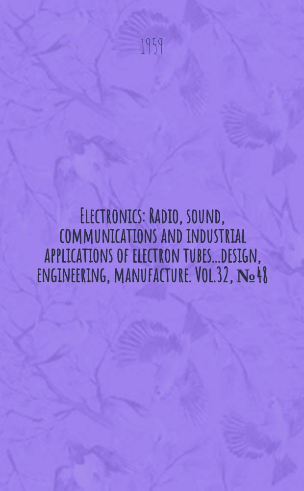 Electronics : Radio, sound, communications and industrial applications of electron tubes...design, engineering, manufacture. Vol.32, №48