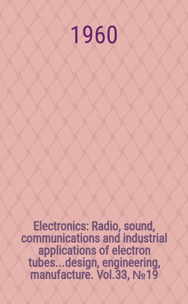 Electronics : Radio, sound, communications and industrial applications of electron tubes...design, engineering, manufacture. Vol.33, №19