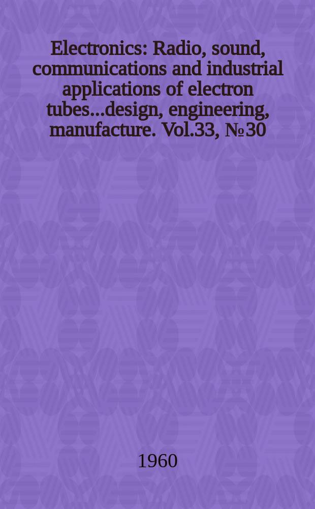 Electronics : Radio, sound, communications and industrial applications of electron tubes...design, engineering, manufacture. Vol.33, №30