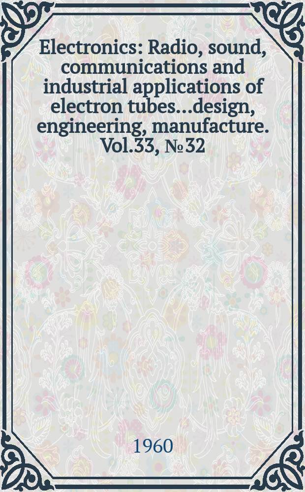 Electronics : Radio, sound, communications and industrial applications of electron tubes...design, engineering, manufacture. Vol.33, №32