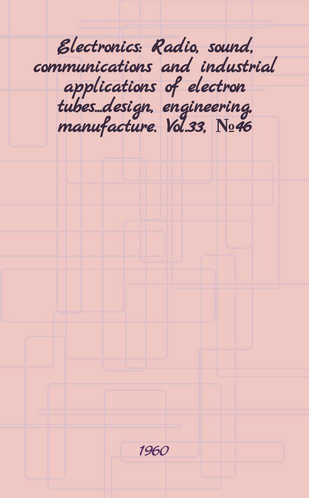 Electronics : Radio, sound, communications and industrial applications of electron tubes...design, engineering, manufacture. Vol.33, №46