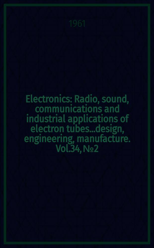 Electronics : Radio, sound, communications and industrial applications of electron tubes...design, engineering, manufacture. Vol.34, №2