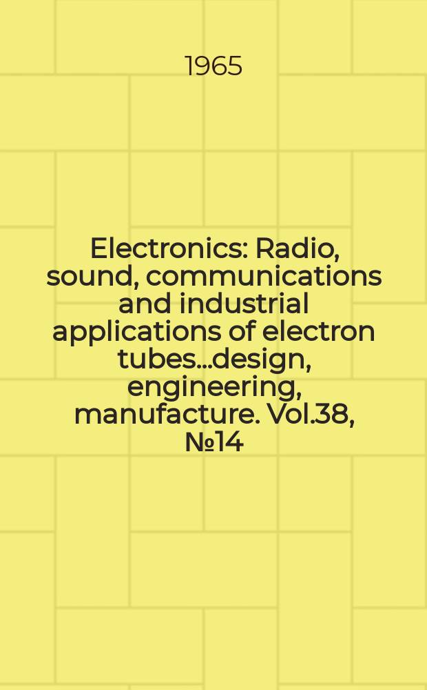 Electronics : Radio, sound, communications and industrial applications of electron tubes...design, engineering, manufacture. Vol.38, №14