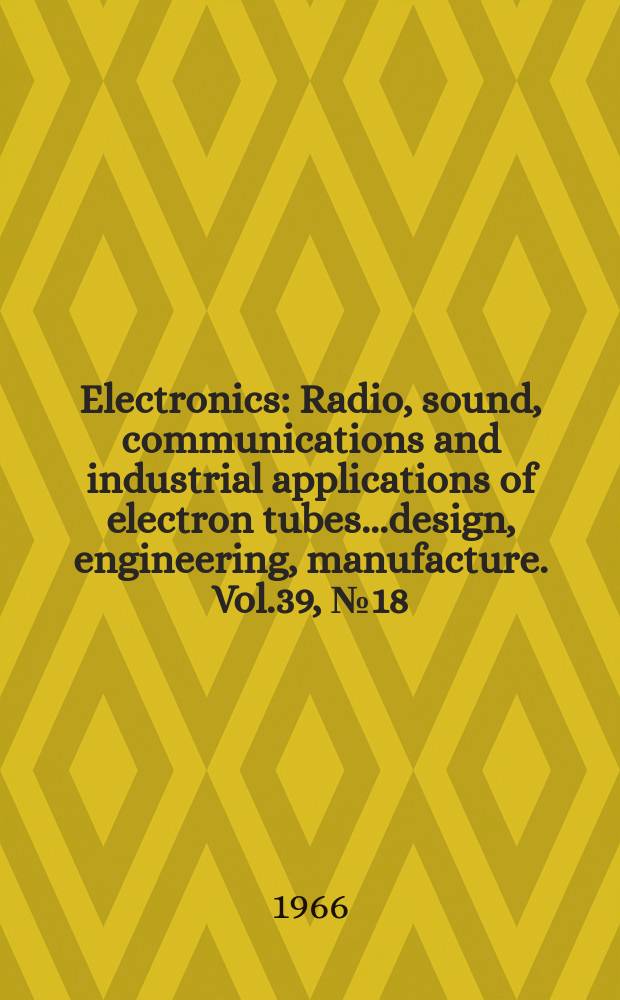 Electronics : Radio, sound, communications and industrial applications of electron tubes...design, engineering, manufacture. Vol.39, №18