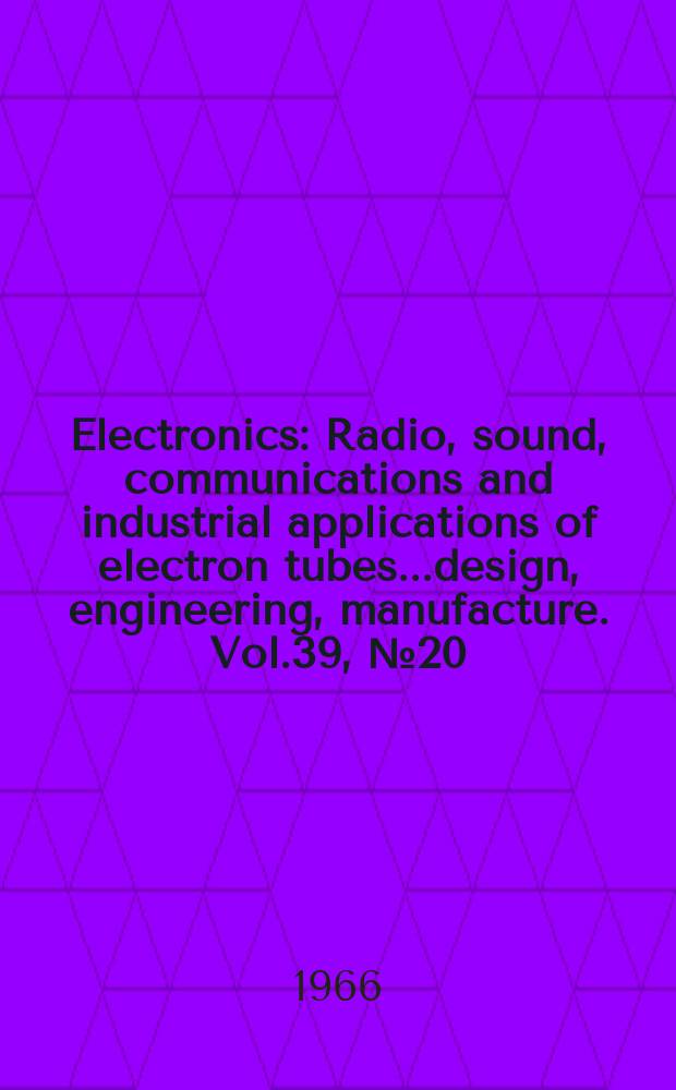 Electronics : Radio, sound, communications and industrial applications of electron tubes...design, engineering, manufacture. Vol.39, №20
